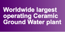 Worldwide largest operating Ceramic  Ground Water plant